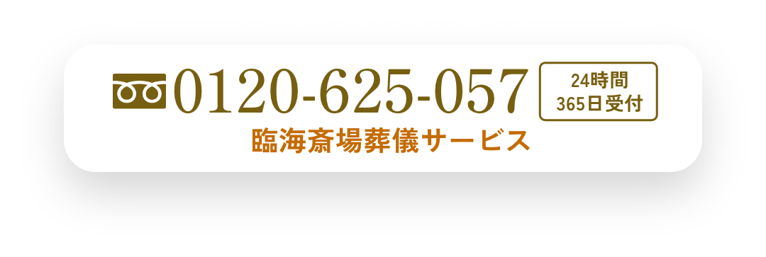 ＼ お急ぎの方はこちら ／ 0120-625-057 24時間 365日受付 臨界斎場葬儀サービス